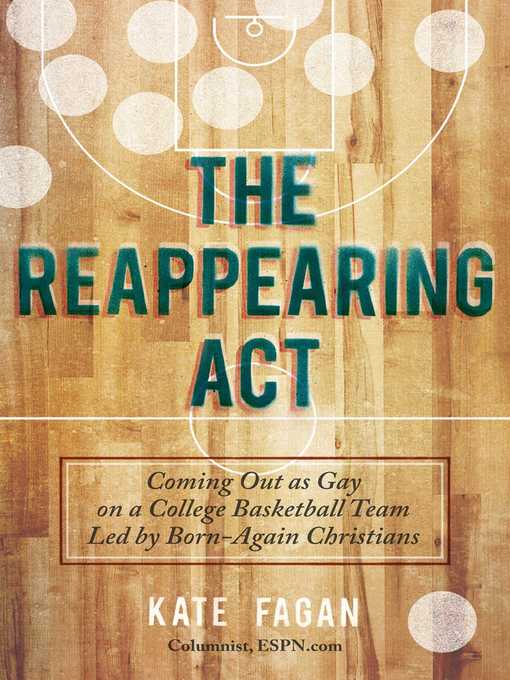 Title details for The Reappearing Act: Coming Out as Gay on a College Basketball Team Led by Born-Again Christians by Kate Fagan - Available